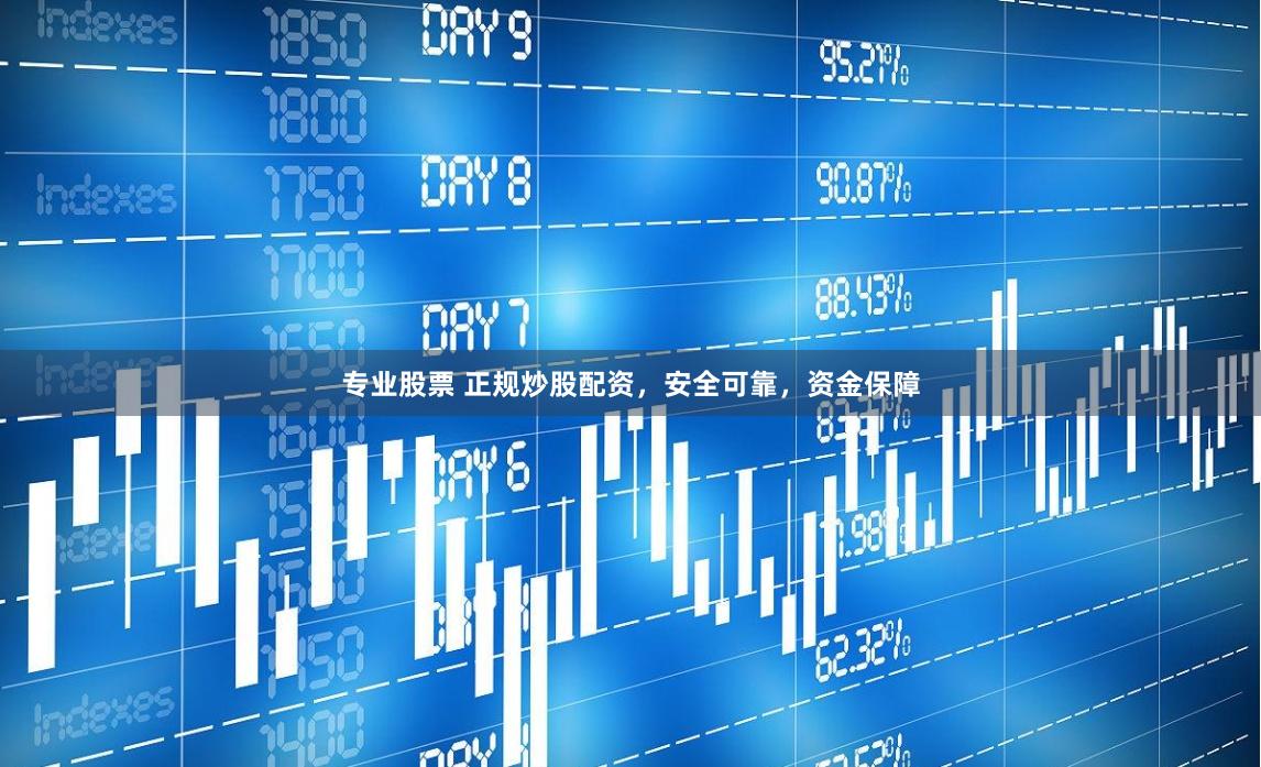 专业股票 正规炒股配资，安全可靠，资金保障