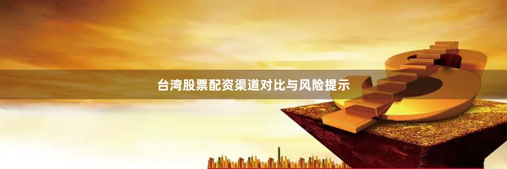 台湾股票配资渠道对比与风险提示