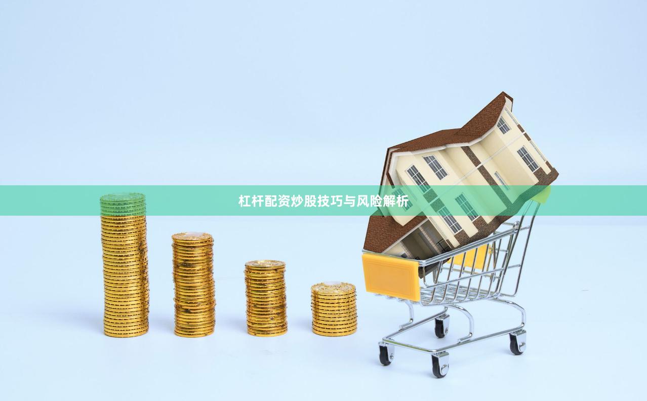 杠杆配资炒股技巧与风险解析