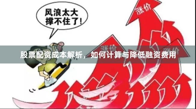 股票配资成本解析,如何计算与降低融资费用