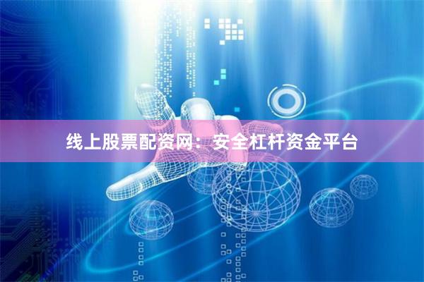 线上股票配资网：安全杠杆资金平台